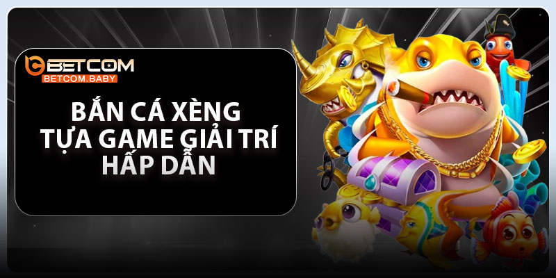 Bắn Cá Xèng – Tựa Game Giải Trí Hấp Dẫn, Săn Thưởng Cực Đã