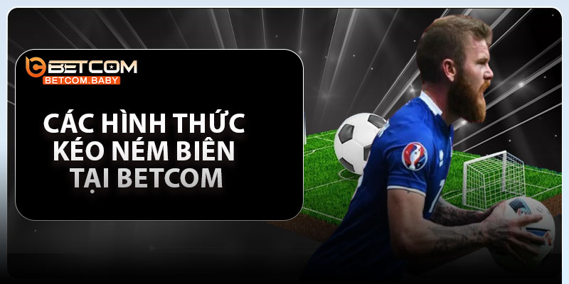 Các hình thức kéo ném biên tại betcom