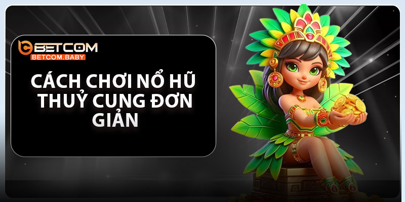 Cách chơi Nổ Hũ Thuỷ Cung đơn giản cho người mới