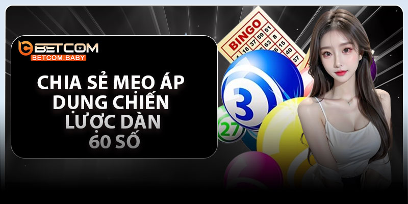 Chia sẻ mẹo áp dụng chiến lược dàn 60 số từ chuyên gia