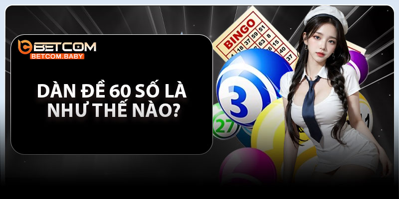 Dàn đề 60 số là như thế nào?