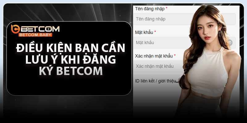 Dieu kien ban can luu y khi dang ky Betcom