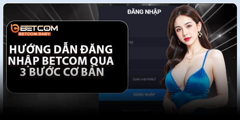 Hướng dẫn đăng nhập Betcom qua 3 bước cơ bản