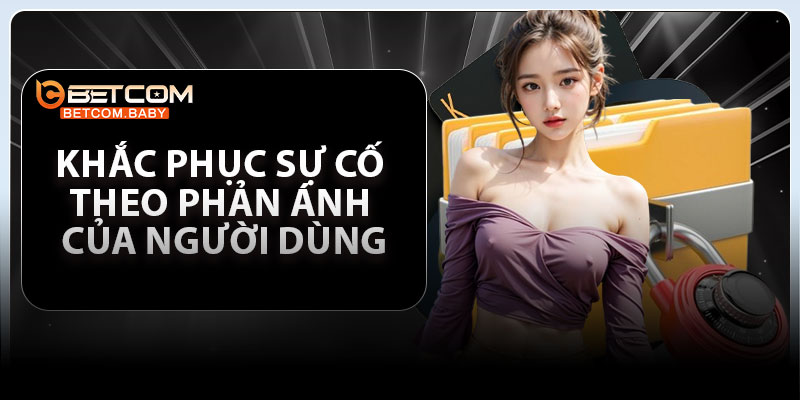 Khắc phục sự cố theo phản ánh của người dùng