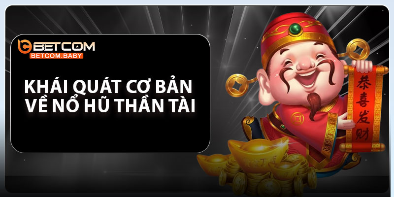 Khái Quát Cơ Bản Về Nổ Hũ Thần Tài