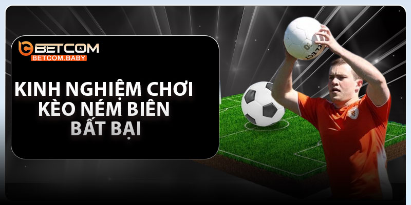 Kinh nghiệm chơi kèo ném biên bất bại