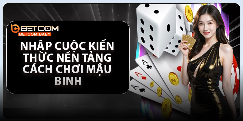Nhập cuộc kiến thức nền tảng cách chơi Mậu Binh