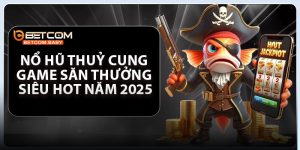 Nổ Hũ Thuỷ Cung – Game Săn Thưởng Siêu Hot Năm 2025