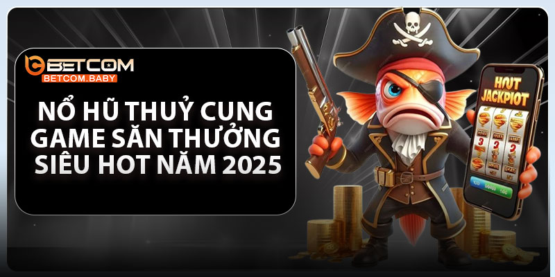 Nổ Hũ Thuỷ Cung – Game Săn Thưởng Siêu Hot Năm 2025