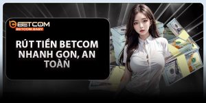 Rút Tiền Betcom - Nhanh Gọn, An Toàn, Thành Công 100%