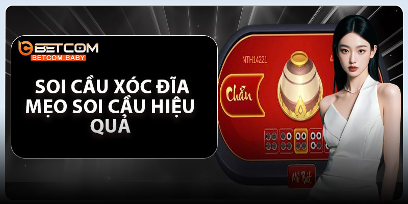 Soi Cầu Xóc Đĩa – Mẹo Soi Cầu Hiệu Quả, Trúng Thưởng Dễ Dàng