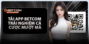 Tải App Betcom – Trải Nghiệm Cá Cược Mượt Mà Mọi Lúc Mọi Nơi