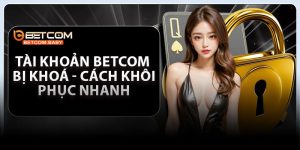 Tài Khoản Betcom Bị Khoá – Cách Khôi Phục Nhanh Trong Vài Bước