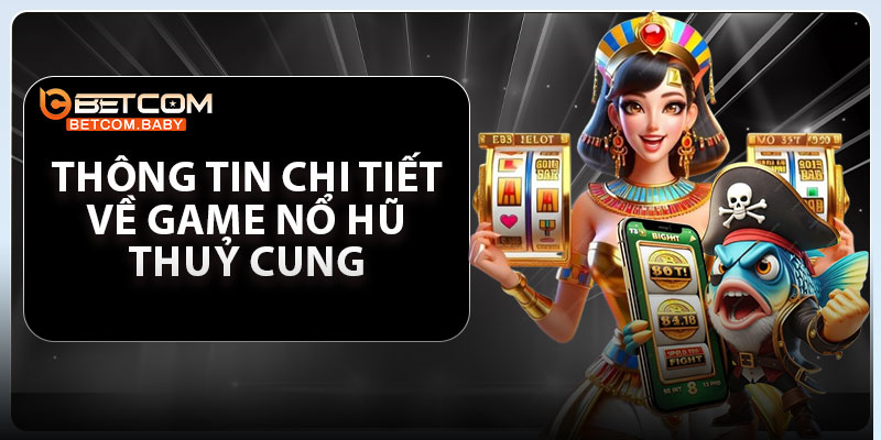 Thông tin chi tiết về game nổ hũ Thuỷ Cung