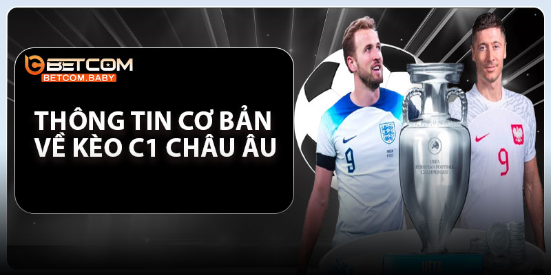 Thông tin cơ bản về kèo C1 Châu Âu
