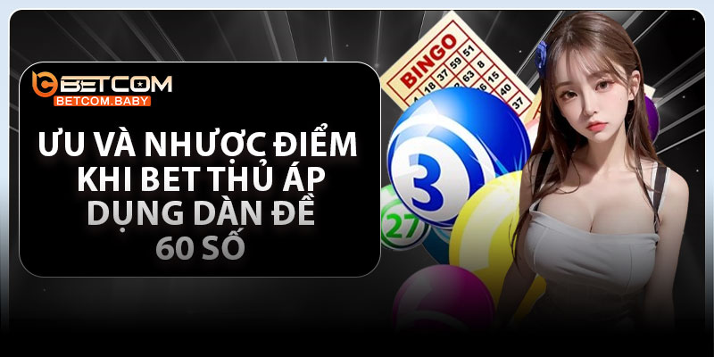 Ưu và nhược điểm khi bet thủ áp dụng dàn đề 60 số