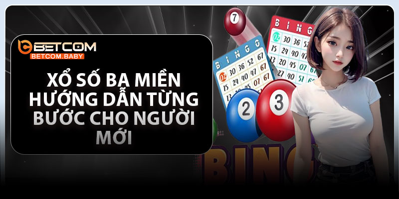 Xổ Số Ba Miền – Hướng Dẫn Từng Bước Cho Người Mới