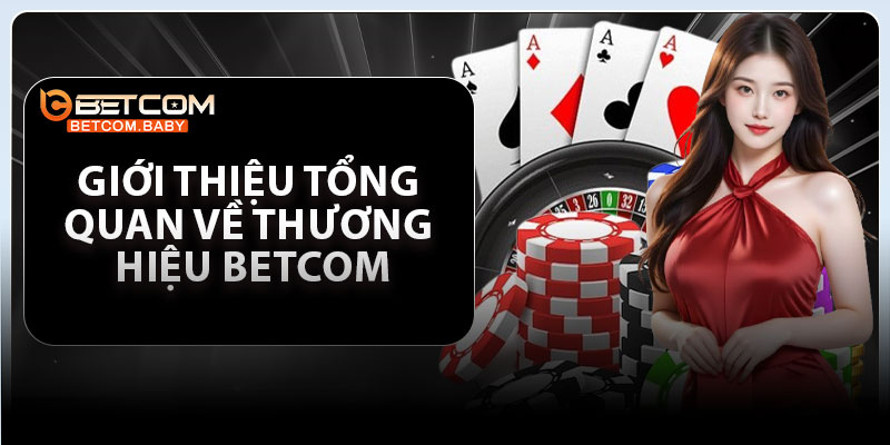 Giới thiệu tổng quan về thương hiệu Betcom